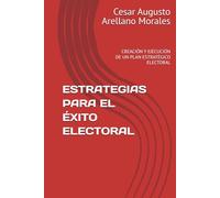 ESTRATEGIAS PARA EL ÉXITO ELECTORAL: CREACIÓN Y EJECUCIÓN DE UN PLAN ESTRATÉGICO ELECTORAL