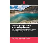 Estratégias para um futuro responsável: Rumo a uma exploração mineira ecológica baseada na sustentabilidade, na economia circular e no encerramento responsável