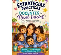ESTRATEGIAS PRÁCTICAS PARA DOCENTES DE NIVEL INICIAL.: IDEAS Y HERRAMIENTAS, PARA ACOMPAÑAR, ENSEÑAR Y HACER MAGIA TODOS LOS DÍAS.