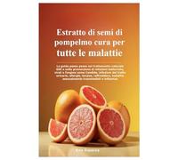 Estratto di semi di pompelmo cura per tutte le malattie: La guida passo passo sul trattamento naturale GSE e sulla prevenzione di infezioni ... allergie, herpes, raffreddore, malattie s
