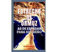 ESTRECHO DE ORMUZ: "As de espadas" para su dueño - El estrecho pasaje que posee el poder de moldear el mundo.