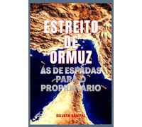 ESTREITO DE ORMUZ: Ás De Espadas Para O Proprietário, A Passagem Estreita Que Detém o Poder de Moldar o Mundo
