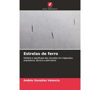 Estrelas de ferro: História e significado dos chumbos em Valparaíso: arquitetura, técnica e património
