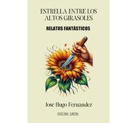 Estrella enttre los altos girasoles: Relatos fantásticos