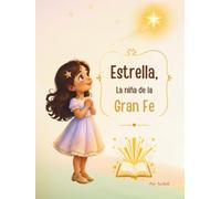 Estrella, la Niña de la Gran Fe: Pequeñas aventuras para aprender grandes verdades de Dios