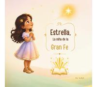 Estrella, la Niña de la Gran Fe: Pequeñas aventuras para aprender grandes verdades de Dios