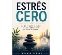 Estrés Cero: El Botiquín Mental para Sobrevivir la Vida Moderna