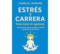 Estrés y Carrera - Triunfa sin Agotarte: Guía práctica para gestionar el estrés y avanzar en tu carrera