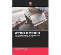 Estresse tecnológico: Uma visão psicossocial do seu impacto nos trabalhadores do conhecimento