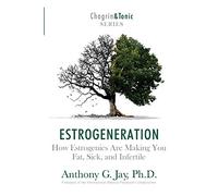 Estrogeneration: How Estrogenics Are Making You Fat, Sick, and Infertile
