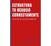 ESTRUCTURA TU NEGOCIO CORRECTAMENTE: Evita Errores Comunes: Guía Práctica para Estructurar tu Negocio (Spanish Edition)