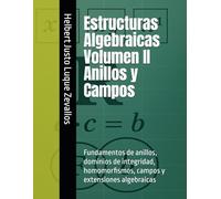 Estructuras Algebraicas Volumen II Anillos y Campos: Fundamentos de anillos, dominios de integridad, homomorfismos, campos y extensiones algebraicas
