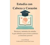 Estudia con cabeza y corazón: Técnicas y métodos de estudio, la guía definitiva para el éxito académico y el bienestar personal