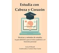 Estudia con cabeza y corazón: Técnicas y métodos de estudio, la guía definitiva para el éxito académico y el bienestar personal