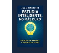 Estudia Inteligente, No Más Duro: Secretos de Memoria y Aprendizaje Eficaz