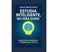 Estudia Inteligente, No Más Duro: Secretos de Memoria y Aprendizaje Eficaz