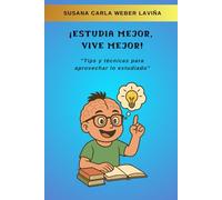 ¡Estudia mejor, vive mejor!: "Tips y técnicas para aprovechar lo estudiado"