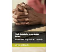 Estudio Bíblico Cartas de Juan, Judas y Santiago: Pasando de las palabras a las obras