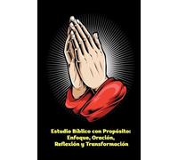 Estudio Bíblico con Propósito: Enfoque, Oración, Reflexión y Transformación