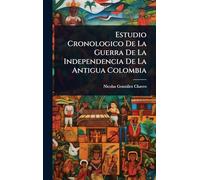 Estudio Cronologico De La Guerra De La Independencia De La Antigua Colombia