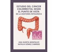 ESTUDIO DEL CÁNCER COLORRECTAL DESDE EL PUNTO DE VISTA DE LA ANATOMÍA PATOLÓGICA: VOL. I