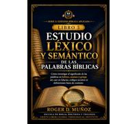ESTUDIO LÉXICO Y SEMÁNTICO DE LAS PALABRAS BÍBLICAS: Cómo investigar el significado de las palabras en hebreo, arameo y griego sin caer en falacias, códigos secretos ni definiciones fuera de contexto