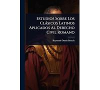 Estudios Sobre Los Clàsicos Latinos Aplicados Al Derecho Civil Romano