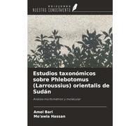 Estudios taxonómicos sobre Phlebotomus (Larroussius) orientalis de Sudán: Análisis morfométrico y molecular