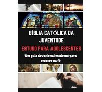 ESTUDO BÍBLICO DA JUVENTUDE CATÓLICA PARA ADOLESCENTES: Um guia devocional moderno para crescer na fé