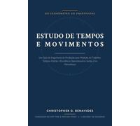 Estudo de Tempos e Movimentos: Do Cronômetro ao Smartphone: Um Guia de Engenharia de Produção para Medição do Trabalho, Tempos-Padrão e Excelência Operacional no Varejo e na Manufatura