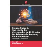 Estudo Sobre A Satisfação Do Consumidor Na Utilização De Telemóveis Samsung Em Coimbatore: Uma perspetiva do consumidor