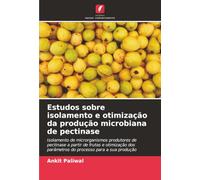 Estudos sobre isolamento e otimização da produção microbiana de pectinase: Isolamento de microrganismos produtores de pectinase a partir de frutas e ... parâmetros do processo para a sua produção