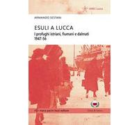 Esuli a Lucca. I profughi istriani, fiumani e dalmati 1947-56