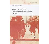 Esuli a Lucca. I profughi istriani, fiumani e dalmati 1947-56