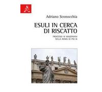 Esuli in cerca di riscatto. Processo ai mazziniani nella Roma di Pio IX
