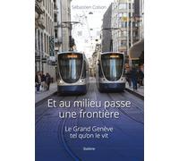 Et au milieu passe une frontière : Le Grand Genève tel qu'on le vit