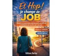 Et Hop! Je Change De Job: Réussir sa reconversion professionnelle après 40 ans et retrouver une carrière qui a du sens!