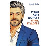 Et moi dans tout ça ? 50 ans, et alors !