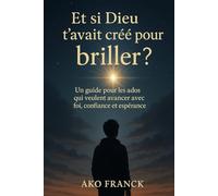 Et si Dieu t'avait crée pour briller ?: un guide pour les ados qui veulent avancer avec foi, confiance et espérance