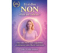 Et si Dire NON Était un Cadeau: Osez dire NON sans culpabilité et retrouvez votre liberté intérieure