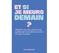 ET SI JE MEURS DEMAIN ?: Réflexion sur des choix de vie guidés par bienveillance justice et responsabilité