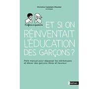 Et si on réinventait l'éducation des garçons ?: Petit manuel pour dépasser les stéréotypes et élever des garçons libres et heureux