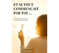 Et si tout commençait par toi: Le courage de te choisir, la force de recommencer.