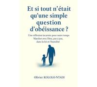 Et si tout n’était qu’une simple question d’obéissance ?: Une réflexion incarnée pour notre temps