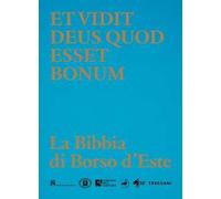 Et vidit Deus quod esset bonum. La Bibbia di Borso d’Este. Ediz. a colori