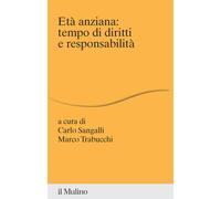 Età anziana: tempo di diritti e responsabilità - Sangalli Carlo, Trabucchi Marco