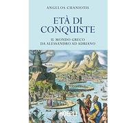 Età di conquiste. Il mondo greco da Alessandro ad Adriano