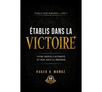 ÉTABLIS DANS LA VICTOIRE: Vivre Depuis l’Autorité, et Non Sous la Pression: 8