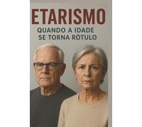 ETARISMO - QUANDO A IDADE SE TORNA UM RÓTULO