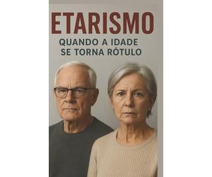 ETARISMO - QUANDO A IDADE SE TORNA UM RÓTULO